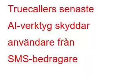 Truecallers senaste AI-verktyg skyddar användare från SMS-bedragare