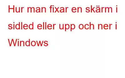 Hur man fixar en skärm i sidled eller upp och ner i Windows