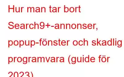 Hur man tar bort Search9+-annonser, popup-fönster och skadlig programvara (guide för 2023)