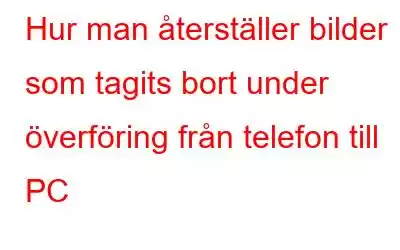 Hur man återställer bilder som tagits bort under överföring från telefon till PC