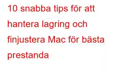 10 snabba tips för att hantera lagring och finjustera Mac för bästa prestanda