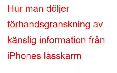 Hur man döljer förhandsgranskning av känslig information från iPhones låsskärm