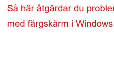 Så här åtgärdar du problem med färgskärm i Windows 7