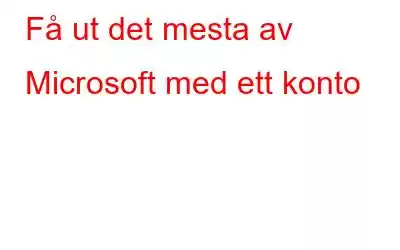 Få ut det mesta av Microsoft med ett konto