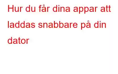 Hur du får dina appar att laddas snabbare på din dator