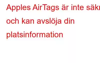 Apples AirTags är inte säkra och kan avslöja din platsinformation