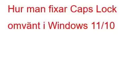 Hur man fixar Caps Lock omvänt i Windows 11/10