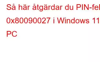 Så här åtgärdar du PIN-fel 0x80090027 i Windows 11 PC