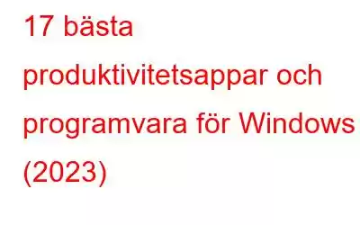 17 bästa produktivitetsappar och programvara för Windows (2023)