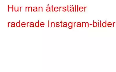 Hur man återställer raderade Instagram-bilder