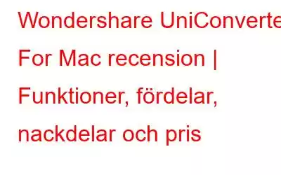 Wondershare UniConverter For Mac recension | Funktioner, fördelar, nackdelar och pris