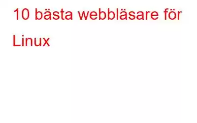 10 bästa webbläsare för Linux