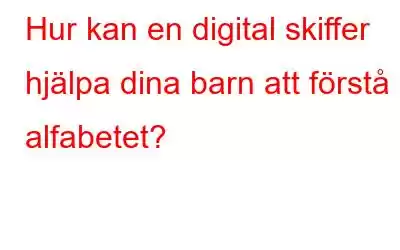 Hur kan en digital skiffer hjälpa dina barn att förstå alfabetet?