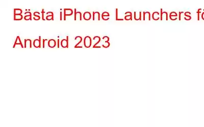 Bästa iPhone Launchers för Android 2023