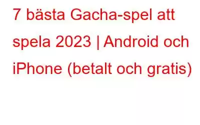 7 bästa Gacha-spel att spela 2023 | Android och iPhone (betalt och gratis)