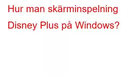 Hur man skärminspelning Disney Plus på Windows?