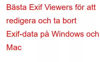 Bästa Exif Viewers för att redigera och ta bort Exif-data på Windows och Mac