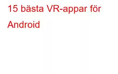 15 bästa VR-appar för Android