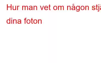 Hur man vet om någon stjäl dina foton