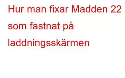 Hur man fixar Madden 22 som fastnat på laddningsskärmen