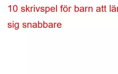 10 skrivspel för barn att lära sig snabbare