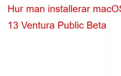 Hur man installerar macOS 13 Ventura Public Beta