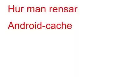 Hur man rensar Android-cache