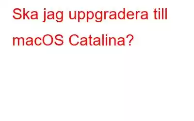 Ska jag uppgradera till macOS Catalina?