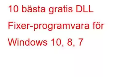 10 bästa gratis DLL Fixer-programvara för Windows 10, 8, 7