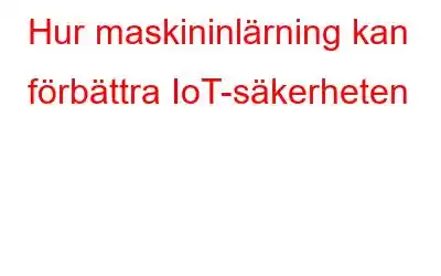 Hur maskininlärning kan förbättra IoT-säkerheten