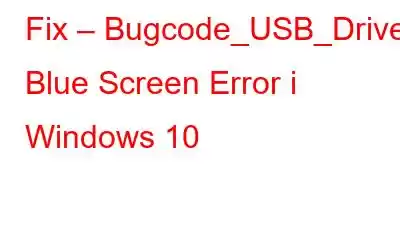 Fix – Bugcode_USB_Driver Blue Screen Error i Windows 10