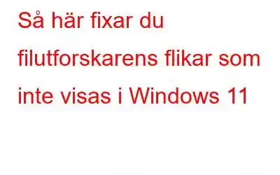 Så här fixar du filutforskarens flikar som inte visas i Windows 11