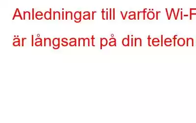 Anledningar till varför Wi-Fi är långsamt på din telefon