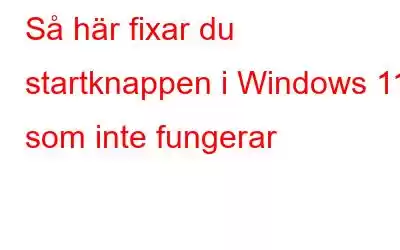 Så här fixar du startknappen i Windows 11 som inte fungerar