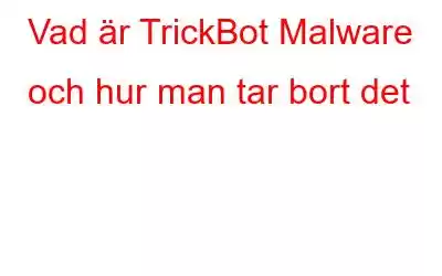 Vad är TrickBot Malware och hur man tar bort det