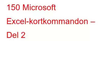 150 Microsoft Excel-kortkommandon – Del 2