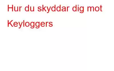 Hur du skyddar dig mot Keyloggers