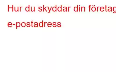 Hur du skyddar din företags e-postadress