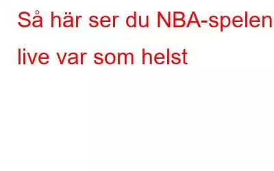 Så här ser du NBA-spelen live var som helst