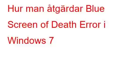 Hur man åtgärdar Blue Screen of Death Error i Windows 7