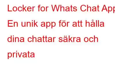 Locker for Whats Chat App: En unik app för att hålla dina chattar säkra och privata