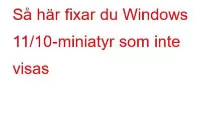 Så här fixar du Windows 11/10-miniatyr som inte visas