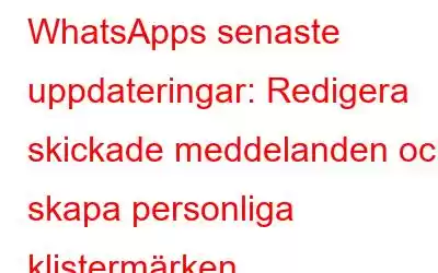 WhatsApps senaste uppdateringar: Redigera skickade meddelanden och skapa personliga klistermärken