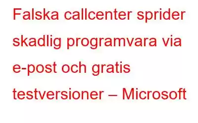 Falska callcenter sprider skadlig programvara via e-post och gratis testversioner – Microsoft