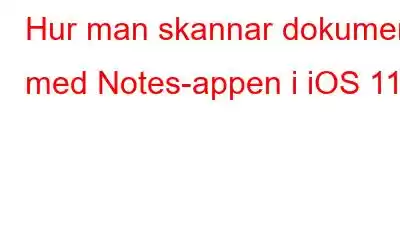 Hur man skannar dokument med Notes-appen i iOS 11