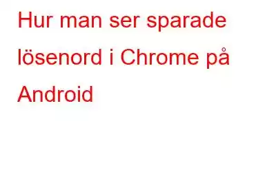 Hur man ser sparade lösenord i Chrome på Android