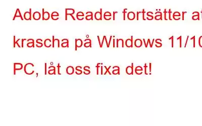 Adobe Reader fortsätter att krascha på Windows 11/10 PC, låt oss fixa det!