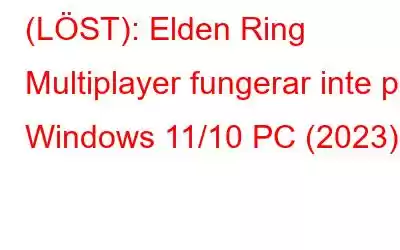 (LÖST): Elden Ring Multiplayer fungerar inte på Windows 11/10 PC (2023)