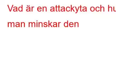 Vad är en attackyta och hur man minskar den