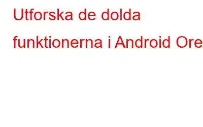 Utforska de dolda funktionerna i Android Oreo